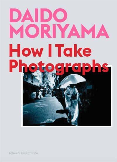 Daido Moriyama - How I Take Photographs